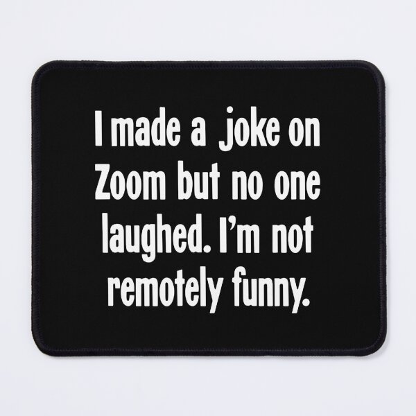 Item preview, I Made A Joke On Zoom But No One Laughed. I'm Not Remotely Funny. designed and sold by Good-Looking Corpse.