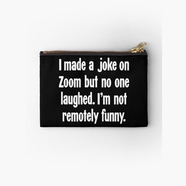 Item preview, I Made A Joke On Zoom But No One Laughed. I'm Not Remotely Funny. designed and sold by Good-Looking Corpse.
