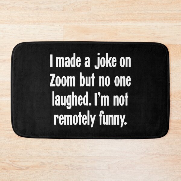 Item preview, I Made A Joke On Zoom But No One Laughed. I'm Not Remotely Funny. designed and sold by Good-Looking Corpse.