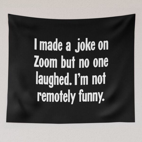 Item preview, I Made A Joke On Zoom But No One Laughed. I'm Not Remotely Funny. designed and sold by Good-Looking Corpse.
