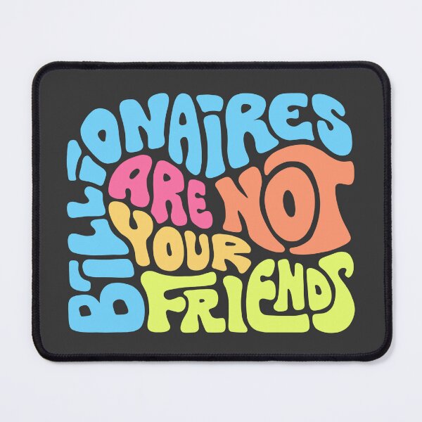 Item preview, Billionaires Are Not Your Friends designed and sold by Unhinged Heather.
