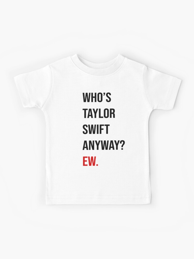 Taylor Swift 22 Shirt (Who's Taylor Swift Anyway? Ew.) | Kids T-Shirt