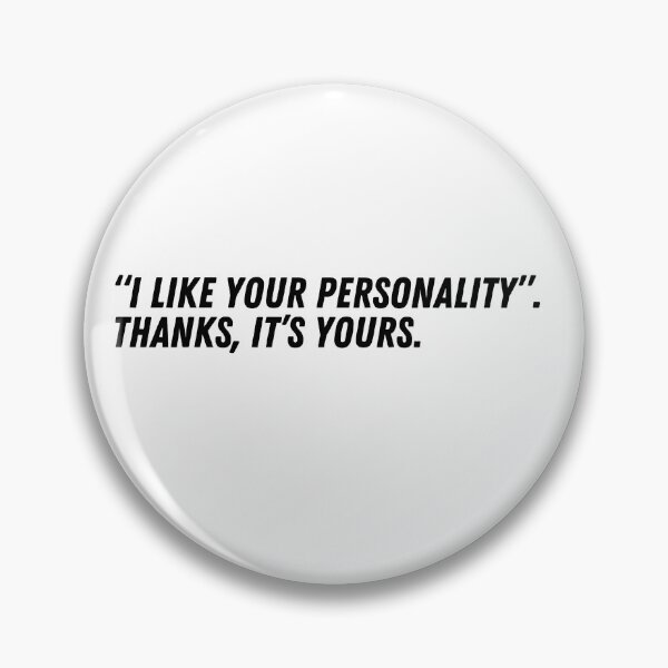 Item preview, “I like your personality”. Thanks, It’s yours.   designed and sold by AlaskanKingCrab.