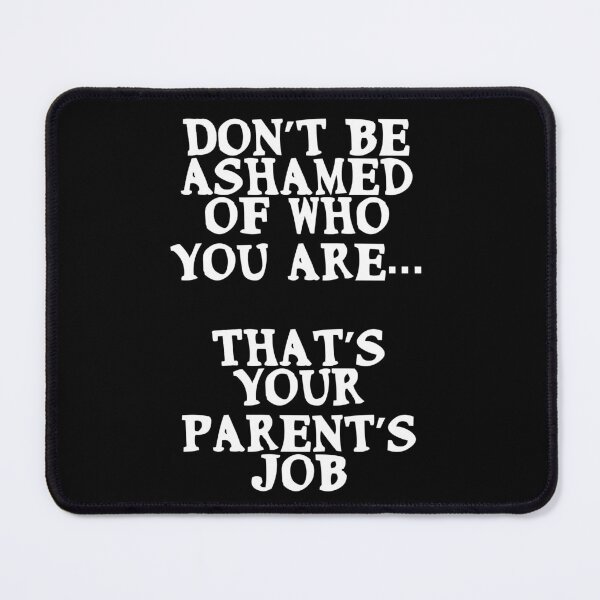 Item preview, Don’t be ashamed of who you are. That’s your parent’s job designed and sold by Gevover.
