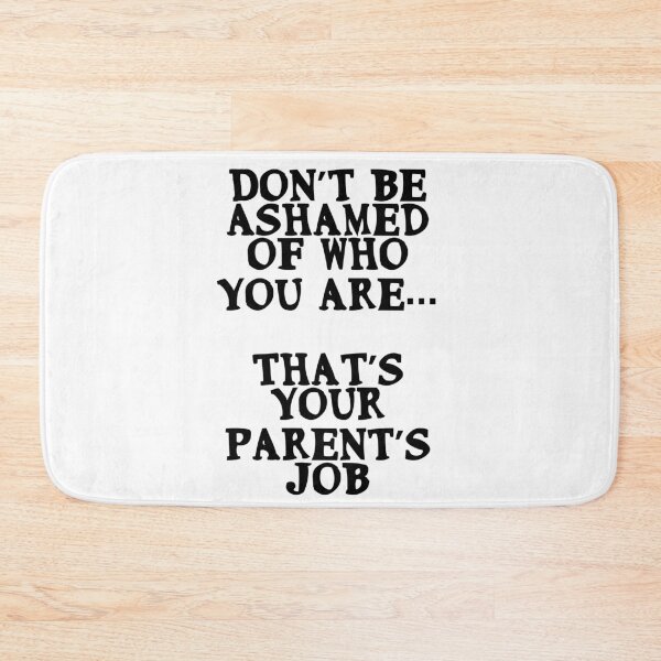 Item preview, Don’t be ashamed of who you are. That’s your parent’s job designed and sold by Gevover.