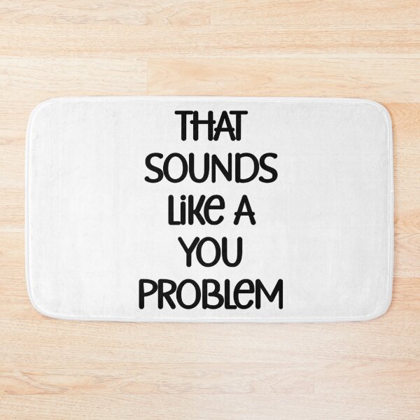 Item preview, That sounds like a you problem Funny Quote designed and sold by Gevover.