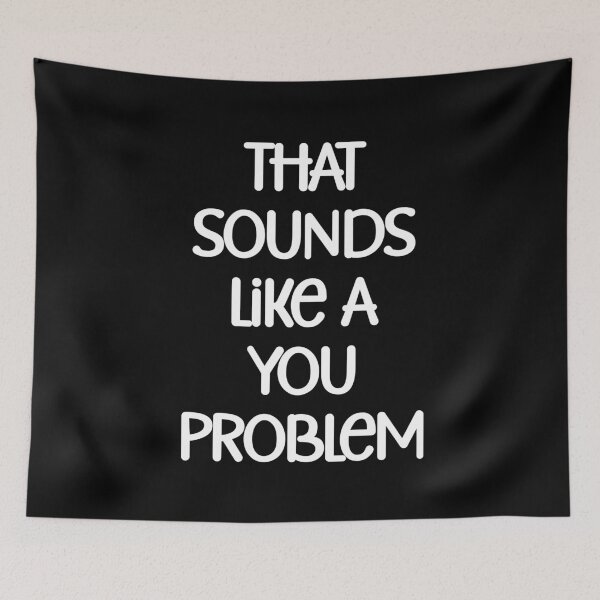 Item preview, That sounds like a you problem Funny Quote designed and sold by Gevover.