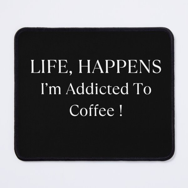 Item preview, Life, Happens I'm Addicted To Coffee designed and sold by LaceRenee.