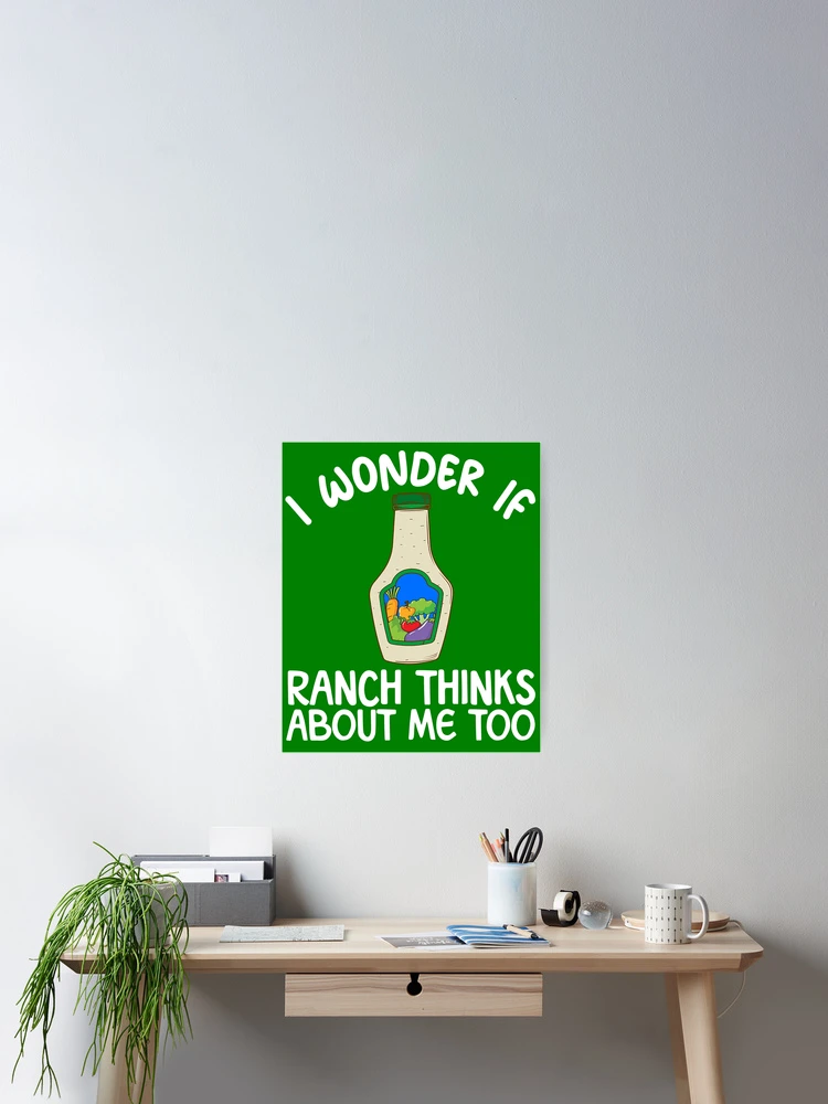 Thumbnail 2 von 3, Poster, I Wonder If Ranch Thinks About Me Too Ranch Dressing Gear designt und verkauft von DynamicDesign.