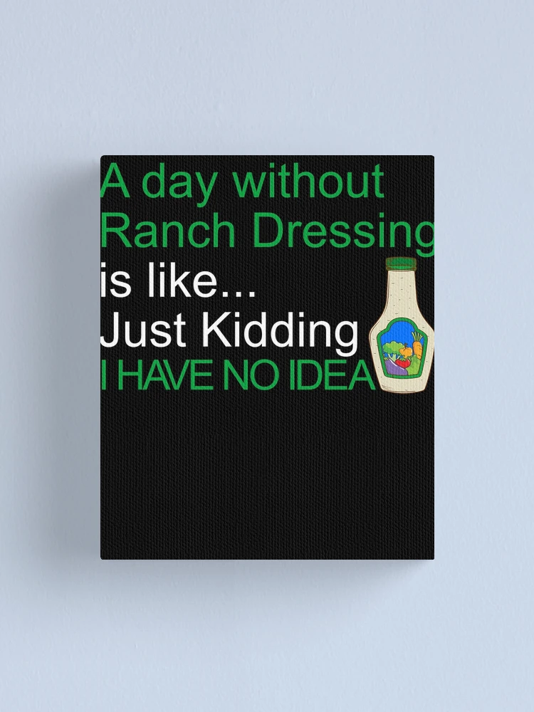 Imagen 1 de 3, Lienzo con la obra A Day Without Ranch Dressing I Have No Idea Ranch Dressing Gear, diseñada y vendida por DynamicDesign.