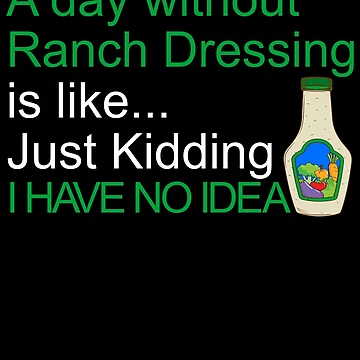Imagen de la obra A Day Without Ranch Dressing I Have No Idea Ranch Dressing Gear de DynamicDesign