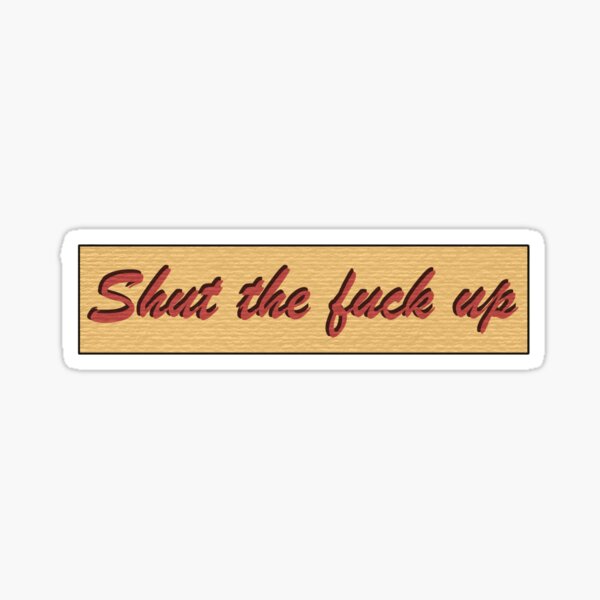 Shut up Sticker