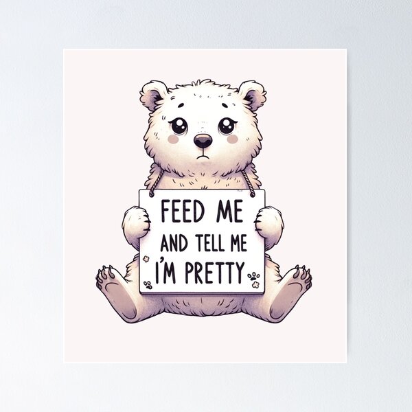 Item preview, Feed Me and Tell Me I'm Pretty Bear designed and sold by CoussaZau.