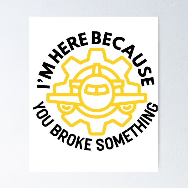 Item preview, I'm Here Because You Broke Something - Funny Aircraft Mechanic Quote designed and sold by HappyDelights.