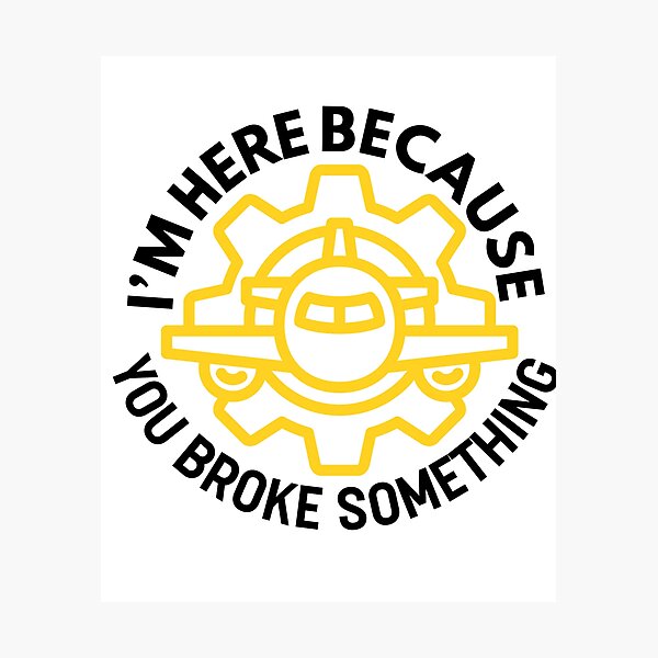 Item preview, I'm Here Because You Broke Something - Funny Aircraft Mechanic Quote designed and sold by HappyDelights.