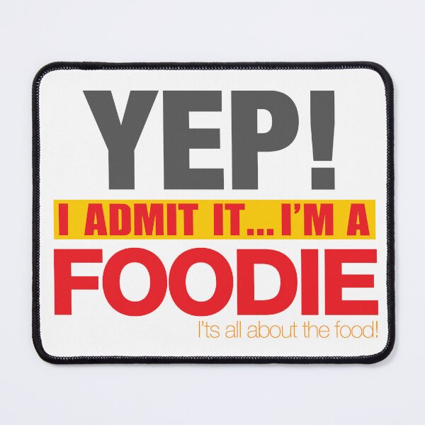 Item preview, YEP! I Admit it... I'm a FOODIE! It's all about the Food! designed and sold by JDEmmerson.