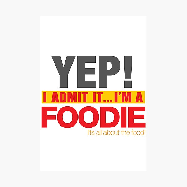 Item preview, YEP! I Admit it... I'm a FOODIE! It's all about the Food! designed and sold by JDEmmerson.