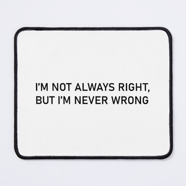 Item preview, I’M NOT ALWAYS RIGHT, BUT I’M NEVER WRONG designed and sold by OnlyBestStuff.