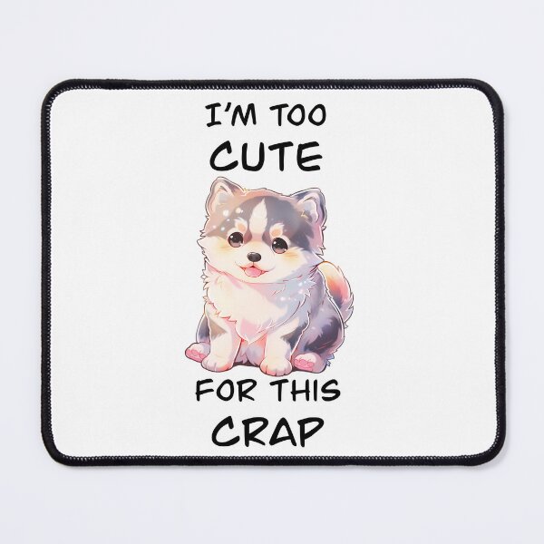 Item preview, I'm Too Cute For This Crap Cute Puppy Shirt and Sticker Design by Zeesdesign on Redbubble designed and sold by ZEESDESIGN.
