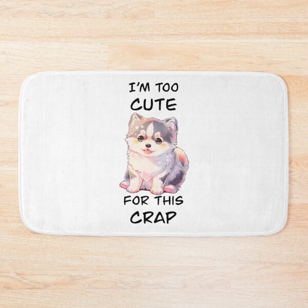 Item preview, I'm Too Cute For This Crap Cute Puppy Shirt and Sticker Design by Zeesdesign on Redbubble designed and sold by ZEESDESIGN.