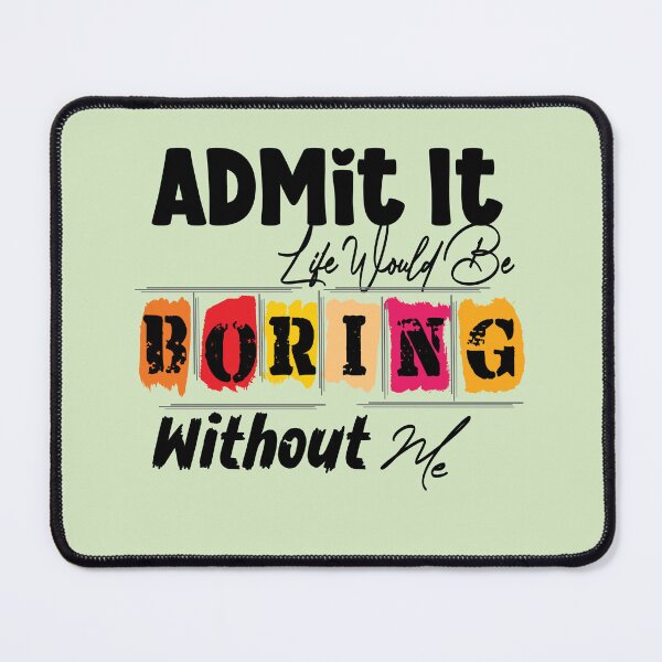 Item preview, Admit It Life Would Be Boring Without Me Funny Saying T-Shirt designed and sold by MAEN00.