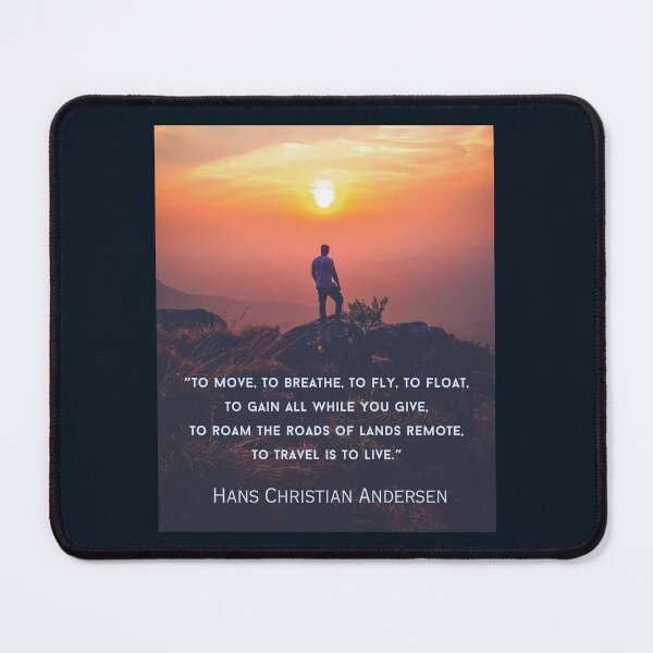 Item preview, Hans Christian Andersen quote: To move, to breathe, to fly, to float, To gain all while you give, To roam the roads of lands remote, To travel is to live. designed and sold by artbleed.