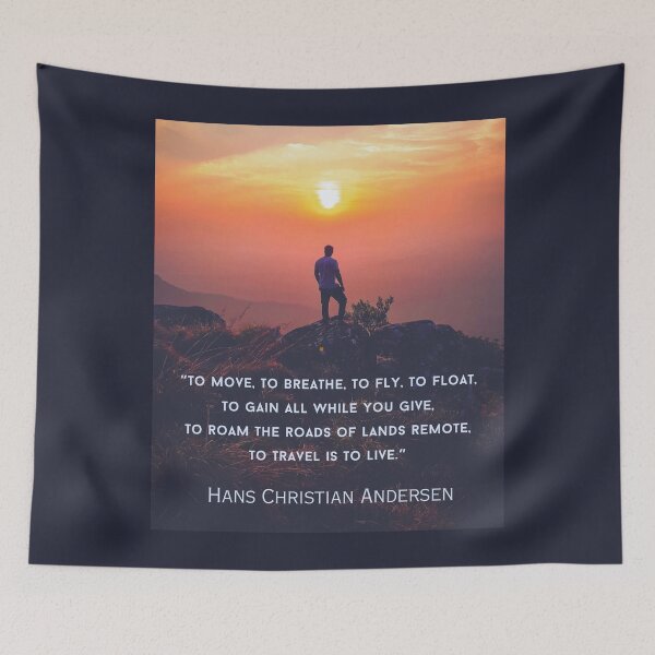 Item preview, Hans Christian Andersen quote: To move, to breathe, to fly, to float, To gain all while you give, To roam the roads of lands remote, To travel is to live. designed and sold by artbleed.