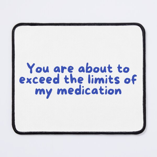 Item preview, You are about to exceed the limits of my medication designed and sold by Melon Designs All.