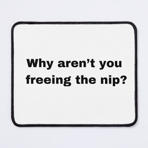 Item preview, Why aren't you freeing the nip? designed and sold by mollzfahdays.