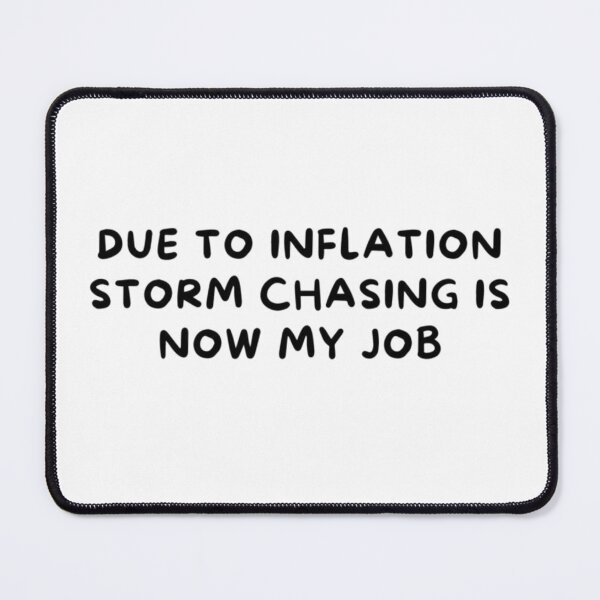 Item preview, Due To Inflation Storm Chasing Is Now My Job/ Black Text designed and sold by ColordCreations.