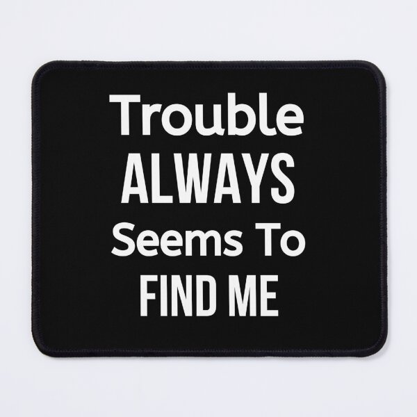 Item preview, Trouble Always Seems To Find Me designed and sold by BigMovesHustler.