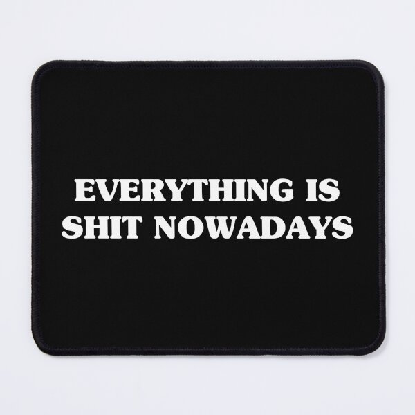 Item preview, Everything is Shit Nowadays designed and sold by njmclean.