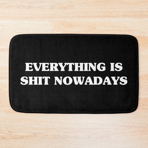 Item preview, Everything is Shit Nowadays designed and sold by njmclean.