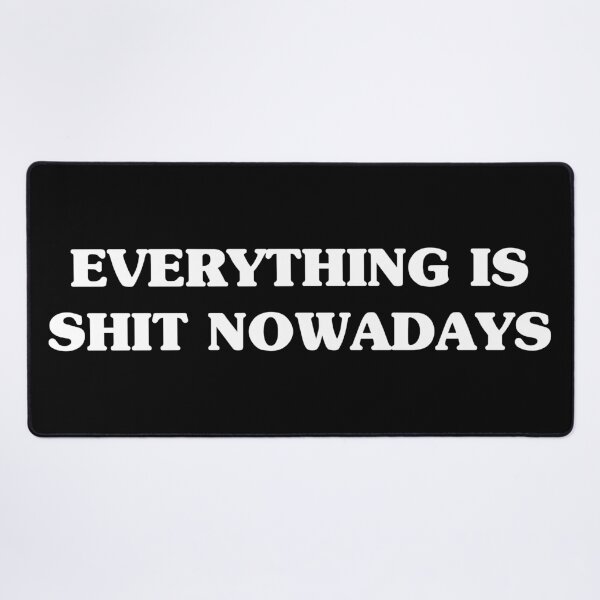 Item preview, Everything is Shit Nowadays designed and sold by njmclean.