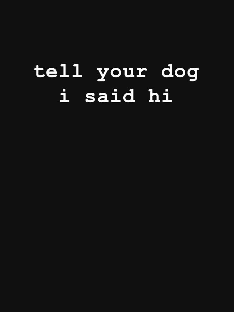 Thumbnail 7 of 7, Classic T-Shirt, Tell your dog i said hi designed and sold by -LemonTee-.
