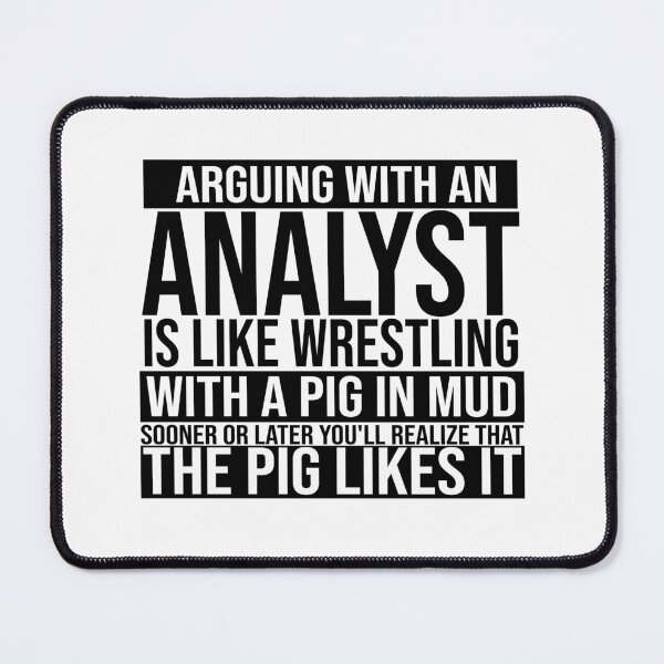 Item preview, Arguing With An Analyst Is Like Wrestling With A Pig in Mud Sooner Or Later You Realize The Pig Likes It designed and sold by TeesYouWant.