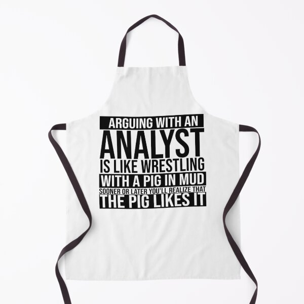 Item preview, Arguing With An Analyst Is Like Wrestling With A Pig in Mud Sooner Or Later You Realize The Pig Likes It designed and sold by TeesYouWant.