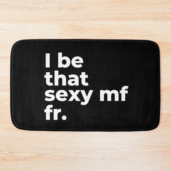 Item preview, I be that sexy mf fr.  designed and sold by Kei-O-kay.