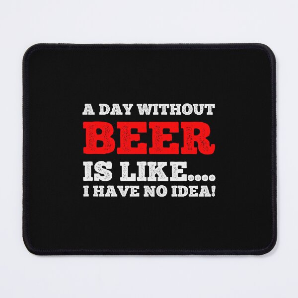 Item preview, A Day Without Beer Is Like....I Have No Idea - Beer Lover Design designed and sold by teecraftstudios.
