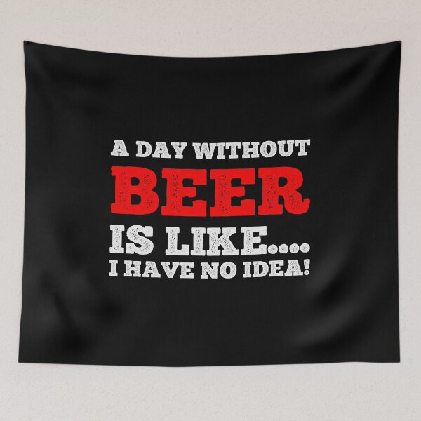 Item preview, A Day Without Beer Is Like....I Have No Idea - Beer Lover Design designed and sold by teecraftstudios.