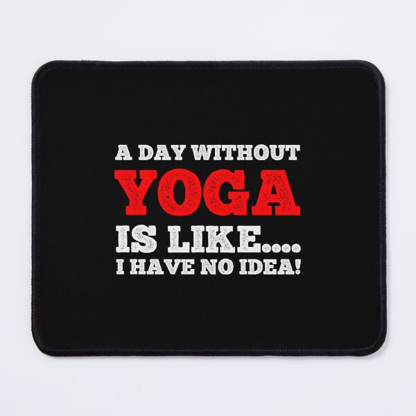 Item preview, A Day Without Yoga Is Like....I Have No Idea - Daily Yoga Lover Design designed and sold by teecraftstudios.