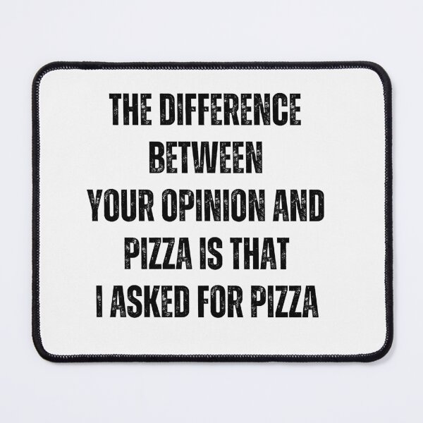 Item preview, The difference between your opinion and pizza is that, I asked for the pizza | Funny quotes designed and sold by PurpleWay.