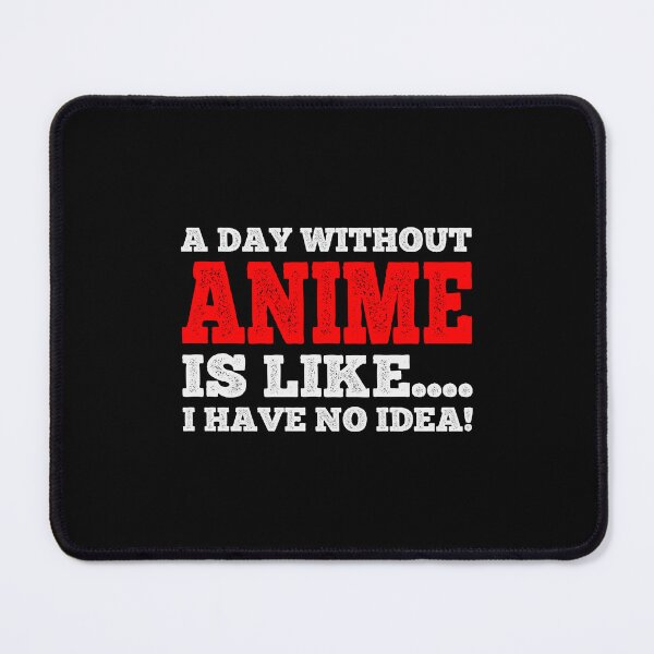 Item preview, A Day Without Anime Is Like....I Have No Idea - Fan Anime Manga Lover Design designed and sold by teecraftstudios.