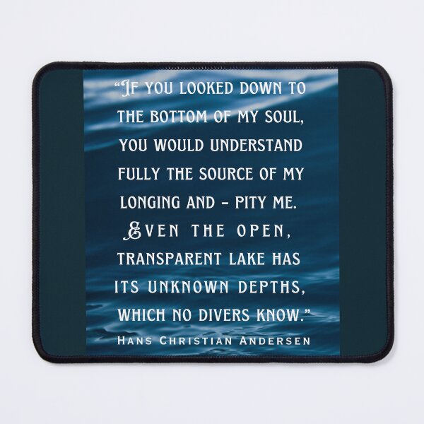 Item preview, Hans Christian Andersen  quote: If you looked down to the bottom of my soul, you would understand fully the source of my longing and – pity me. designed and sold by artbleed.