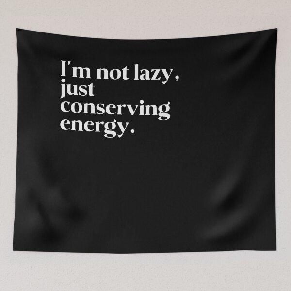Item preview, I'm not lazy, just conserving energy. designed and sold by FIIIRE.