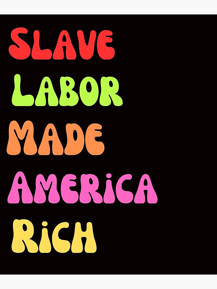 Slave Labor Made America Rich Retro Vintage" Poster for Sale by ladylalitafanta | Redbubble