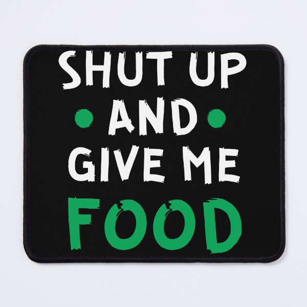 Item preview, Shut up and give me food designed and sold by Gilpro Designs.
