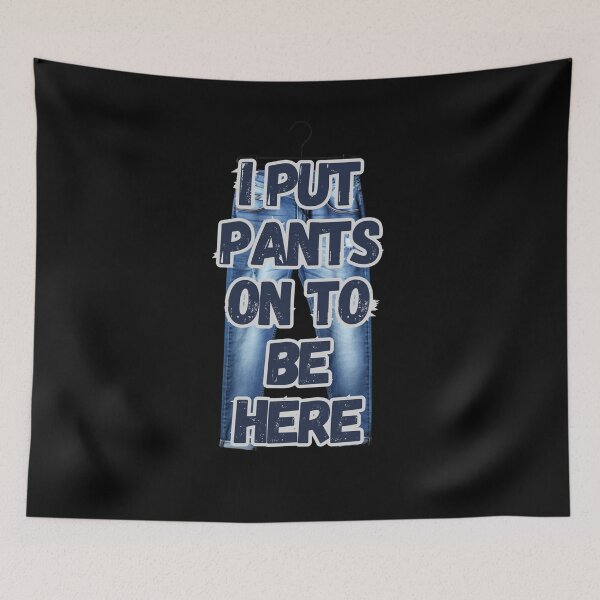 Item preview, I Put On Pants To Be Here designed and sold by Fantasy Masterpiece.