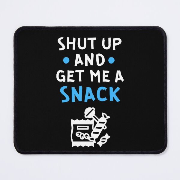 Item preview, Shut up and get me a snack designed and sold by Gilpro Designs.