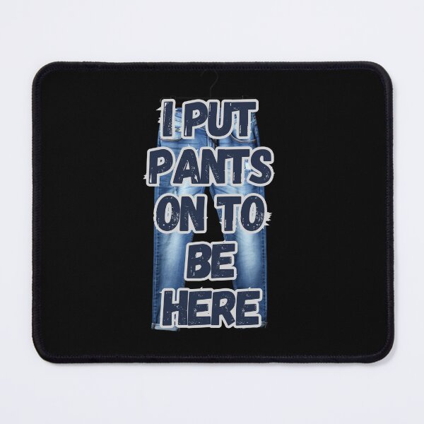 Item preview, I Put On Pants To Be Here designed and sold by Fantasy Masterpiece.